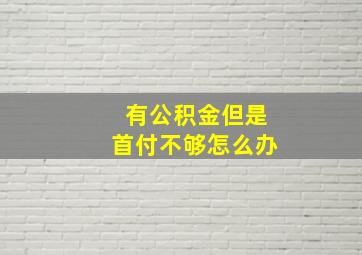 有公积金但是首付不够怎么办