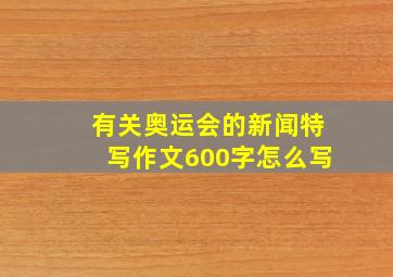 有关奥运会的新闻特写作文600字怎么写