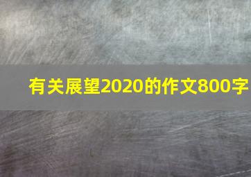 有关展望2020的作文800字