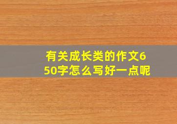 有关成长类的作文650字怎么写好一点呢