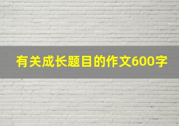 有关成长题目的作文600字