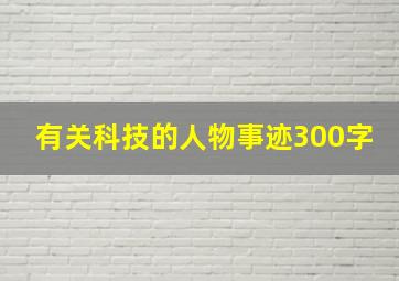 有关科技的人物事迹300字