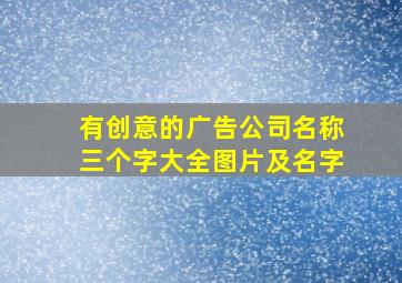 有创意的广告公司名称三个字大全图片及名字