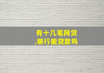 有十几笔网贷,银行能贷款吗