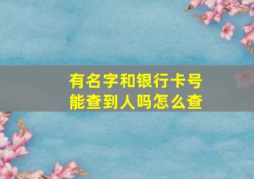 有名字和银行卡号能查到人吗怎么查