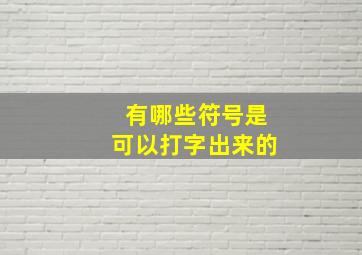 有哪些符号是可以打字出来的