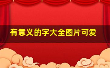 有意义的字大全图片可爱