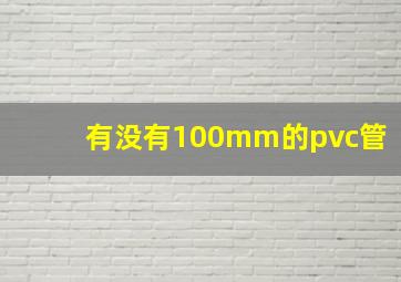 有没有100mm的pvc管