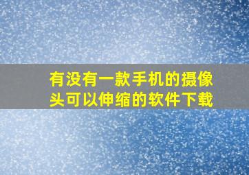 有没有一款手机的摄像头可以伸缩的软件下载