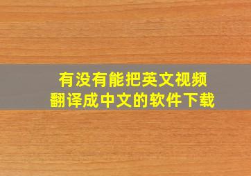 有没有能把英文视频翻译成中文的软件下载