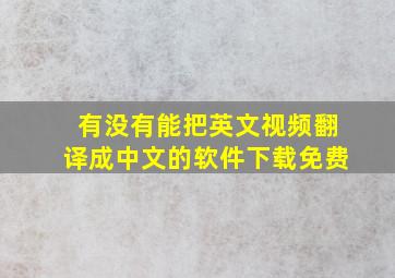 有没有能把英文视频翻译成中文的软件下载免费