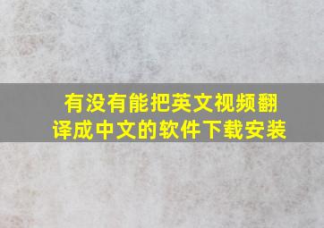 有没有能把英文视频翻译成中文的软件下载安装