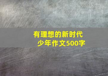 有理想的新时代少年作文500字