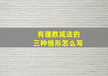 有理数减法的三种情形怎么写