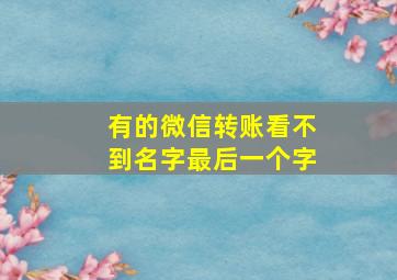 有的微信转账看不到名字最后一个字