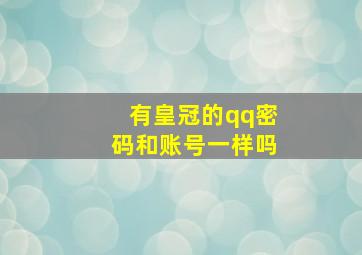 有皇冠的qq密码和账号一样吗