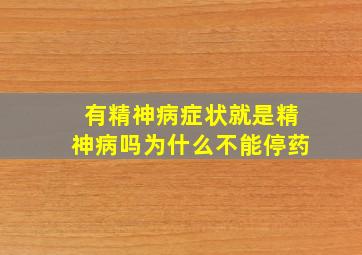 有精神病症状就是精神病吗为什么不能停药