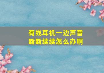 有线耳机一边声音断断续续怎么办啊