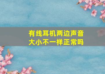 有线耳机两边声音大小不一样正常吗