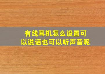 有线耳机怎么设置可以说话也可以听声音呢