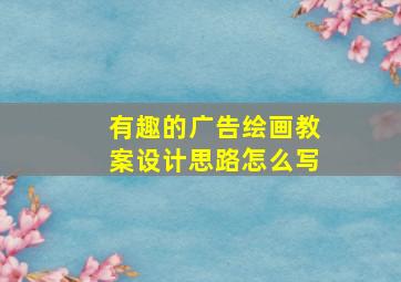 有趣的广告绘画教案设计思路怎么写