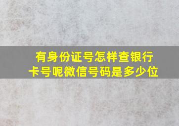 有身份证号怎样查银行卡号呢微信号码是多少位