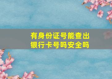 有身份证号能查出银行卡号吗安全吗