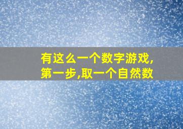 有这么一个数字游戏,第一步,取一个自然数