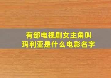 有部电视剧女主角叫玛利亚是什么电影名字