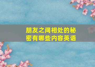 朋友之间相处的秘密有哪些内容英语