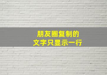 朋友圈复制的文字只显示一行