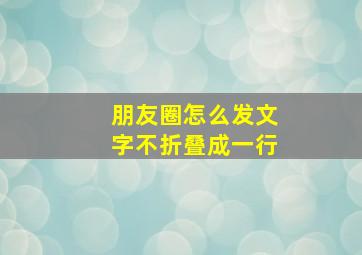 朋友圈怎么发文字不折叠成一行