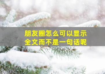 朋友圈怎么可以显示全文而不是一句话呢