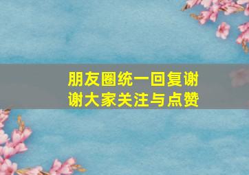 朋友圈统一回复谢谢大家关注与点赞