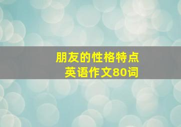 朋友的性格特点英语作文80词