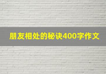 朋友相处的秘诀400字作文