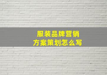 服装品牌营销方案策划怎么写