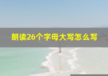 朗读26个字母大写怎么写