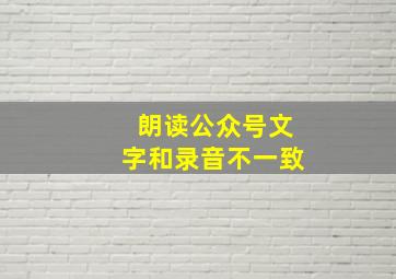 朗读公众号文字和录音不一致