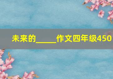 未来的_____作文四年级450