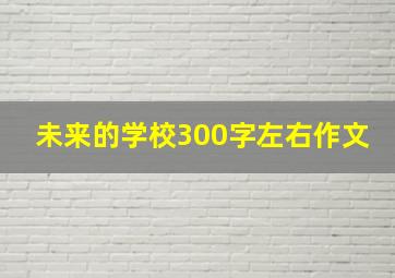 未来的学校300字左右作文