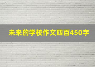 未来的学校作文四百450字