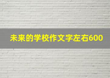 未来的学校作文字左右600