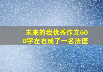 未来的我优秀作文600字左右成了一名法医