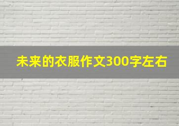 未来的衣服作文300字左右