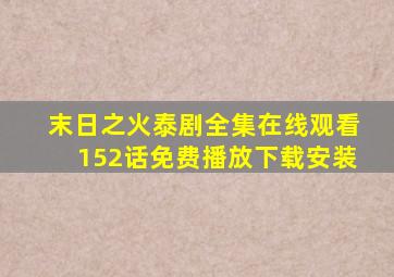 末日之火泰剧全集在线观看152话免费播放下载安装