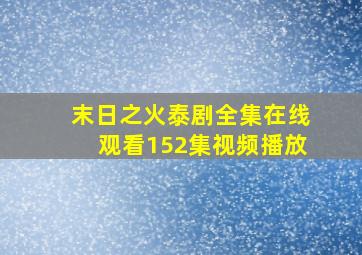 末日之火泰剧全集在线观看152集视频播放