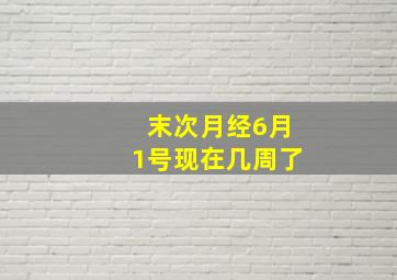 末次月经6月1号现在几周了