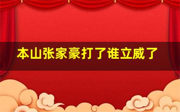 本山张家豪打了谁立威了