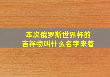 本次俄罗斯世界杯的吉祥物叫什么名字来着